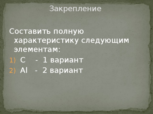 Закрепление   Составить полную характеристику следующим элементам: