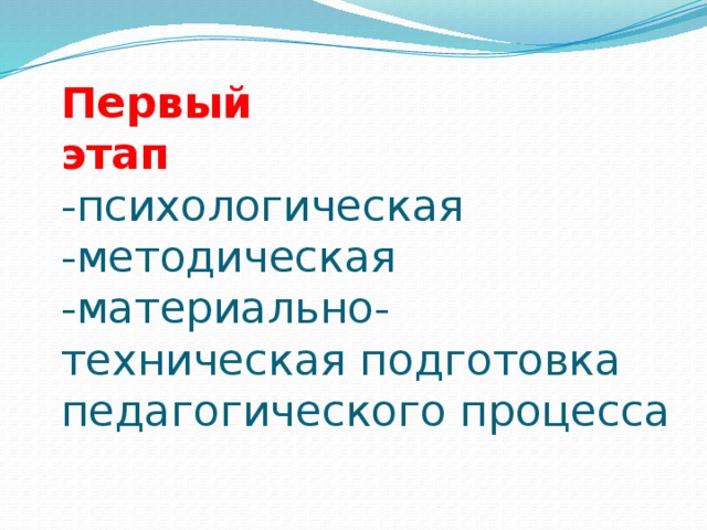 Первый  этап  -психологическая  -методическая  -материально-техническая подготовка педагогического процесса