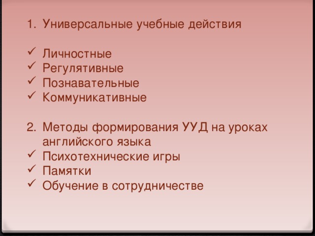 Универсальные учебные действия Личностные Регулятивные Познавательные Коммуникативные Методы формирования УУД на уроках английского языка Психотехнические игры Памятки Обучение в сотрудничестве