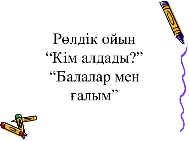 Рөлдік ойын “ Кім алдады?” “ Балалар мен ғалым”