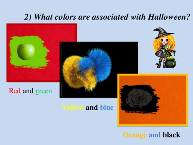 2) What colors are associated with Halloween? Red and green Yellow and blue Orange and black