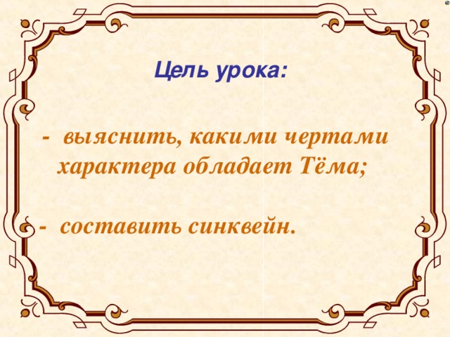 Цель урока:  - выяснить, какими чертами  характера обладает Тёма; - составить синквейн.