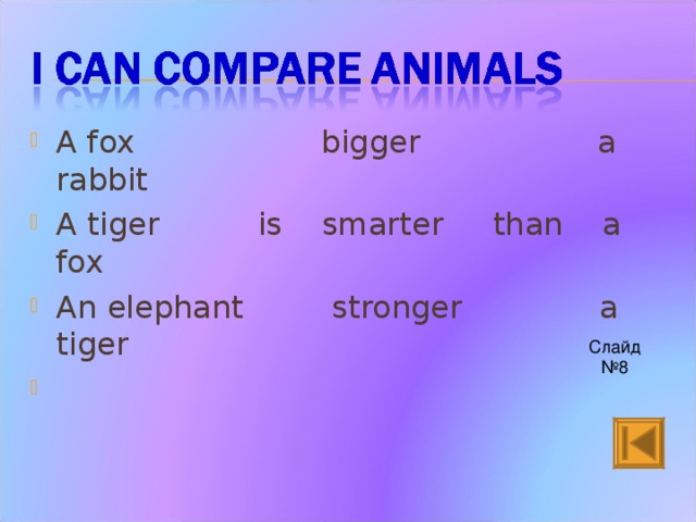 A fox bigger a rabbit A tiger is smarter than a fox An elephant stronger a tiger
