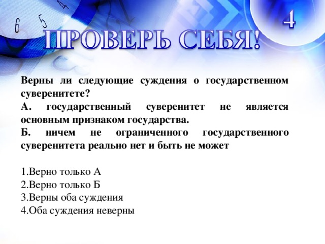 Верны ли следующие суждения о государственном суверенитете? А. государственный суверенитет не является основным признаком государства. Б. ничем не ограниченного государственного суверенитета реально нет и быть не может