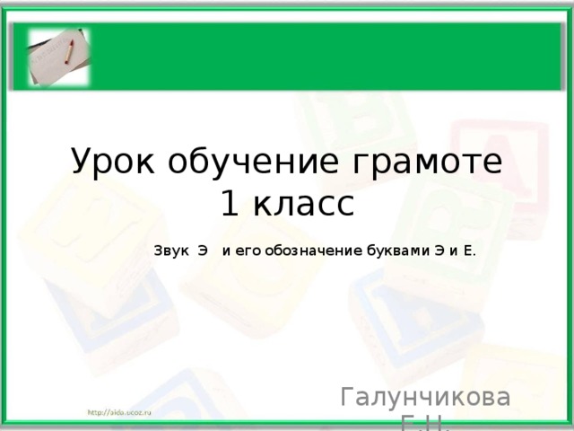 Урок обучение грамоте  1 класс Звук Э и его обозначение буквами Э и Е. Галунчикова Е.Н.