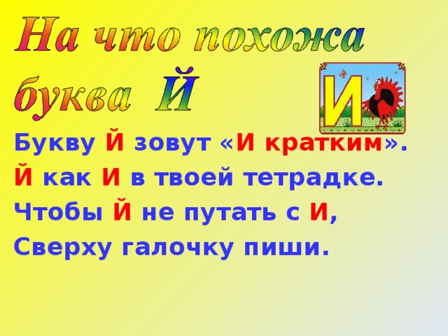 Букву Й зовут « И кратким ». Й как И в твоей тетрадке. Чтобы Й не путать с И , Сверху галочку пиши.