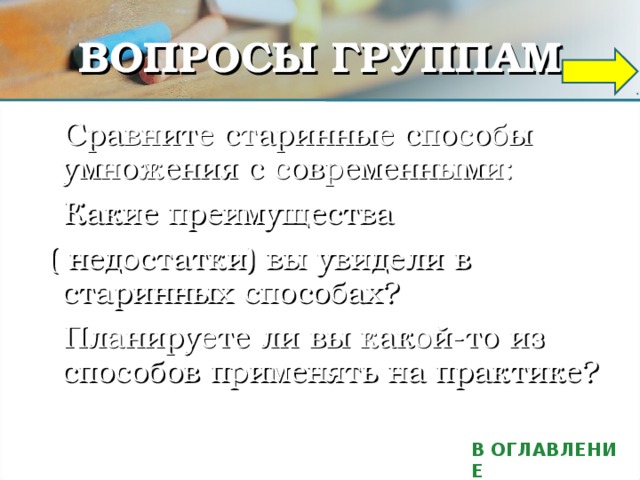 РУСКИЙ КРЕСТЬЯНСКИЙ СПОСОБ Пример 2 Пример 1 Если множимое не делится на два: Выполни умножение по образцу: В ОГЛАВЛЕНИЕ 8