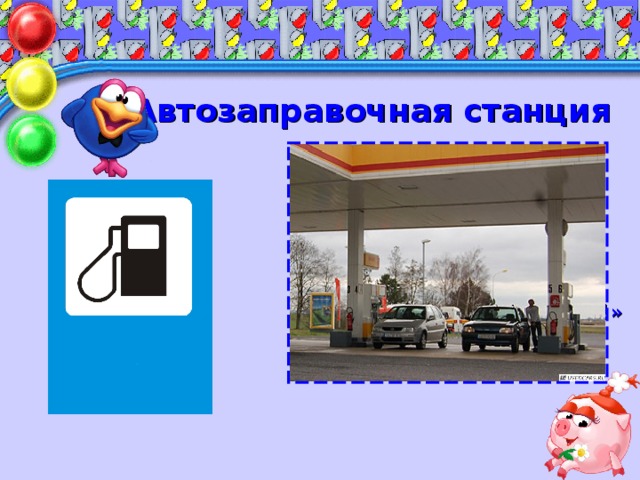 Автозаправочная станция Не доедешь без бензина До кафе и магазина. Этот знак вам скажет звонко: «Рядышком бензоколонка!»