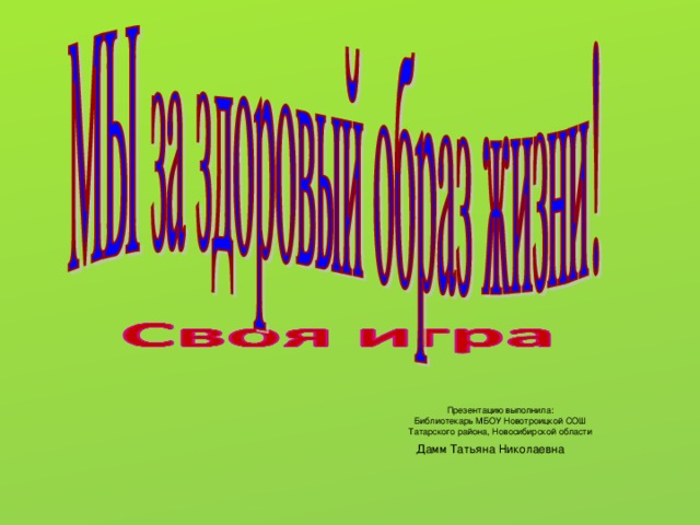 Презентацию выполнила: Библиотекарь МБОУ Новотроицкой СОШ Татарского района, Новосибирской области Дамм Татьяна Николаевна