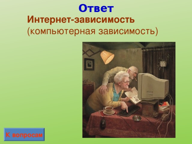 Ответ Интернет-зависимость  (компьютерная зависимость) К вопросам