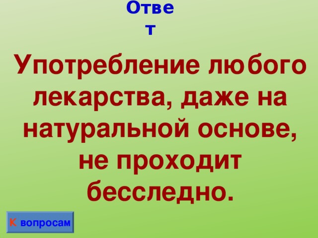 Ответ Употребление любого лекарства, даже на натуральной основе, не проходит бесследно. К вопросам