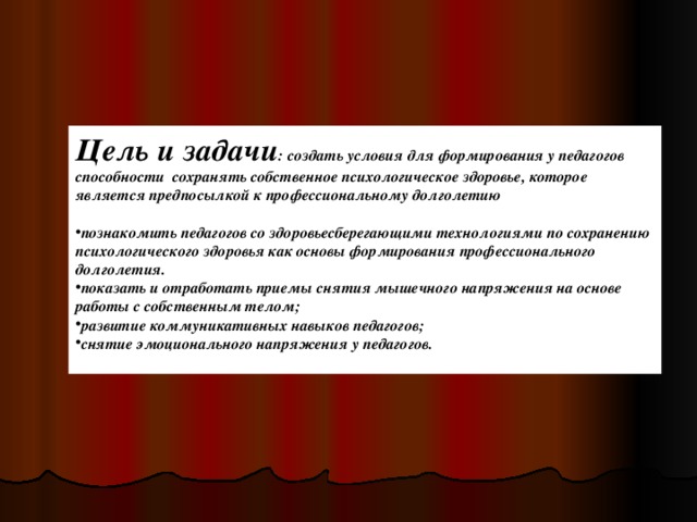 Цель и задачи : создать условия для формирования у педагогов способности сохранять собственное психологическое здоровье, которое является предпосылкой к профессиональному долголетию Задачи: