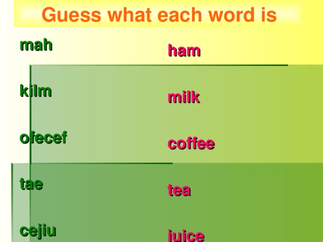 Guess what each word is mah  kilm  ofecef  tae  cejiu  ham  milk  coffee  tea  juice