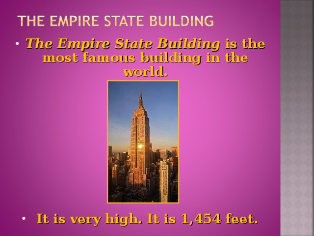 The Empire State Building is the most famous building in the world.           It is very high. It is 1,454 feet.