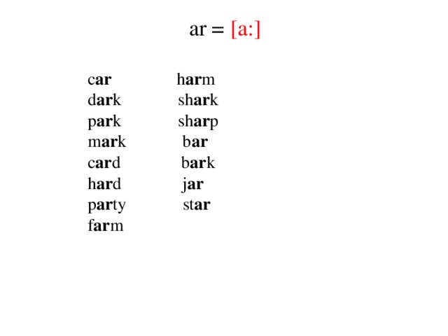 ar = [a:]  c ar h ar m  d ar k sh ar k  p ar k sh ar p  m ar k b ar  c ar d b ar k  h ar d j ar  p ar ty st ar  f ar m