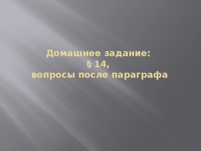 Домашнее задание:  § 14,  вопросы после параграфа