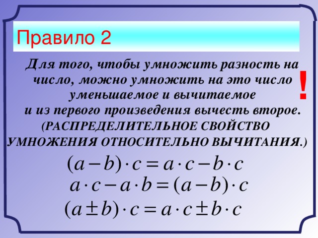 Правило 2  Для того, чтобы умножить разность на число, можно умножить на это число уменьшаемое и вычитаемое  и из первого произведения вычесть второе. (РАСПРЕДЕЛИТЕЛЬНОЕ СВОЙСТВО УМНОЖЕНИЯ ОТНОСИТЕЛЬНО ВЫЧИТАНИЯ.) !