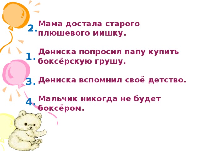 Мама достала старого плюшевого мишку.  Дениска попросил папу купить боксёрскую грушу.  Дениска вспомнил своё детство.  Мальчик никогда не будет боксёром. 2. 1. 3. 4.