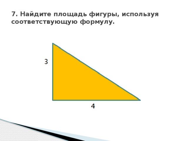 7. Найдите площадь фигуры, используя соответствующую формулу.