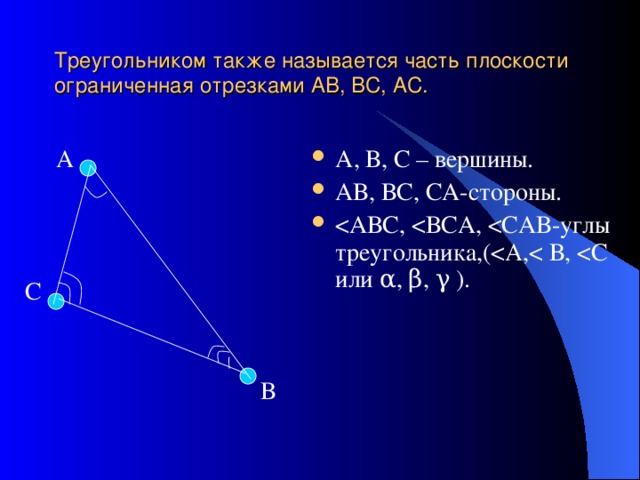 Треугольником также называется часть плоскости ограниченная отрезками АВ, ВС, АС.   А, В, С – вершины. АВ, ВС, СА-стороны.  А  С  В
