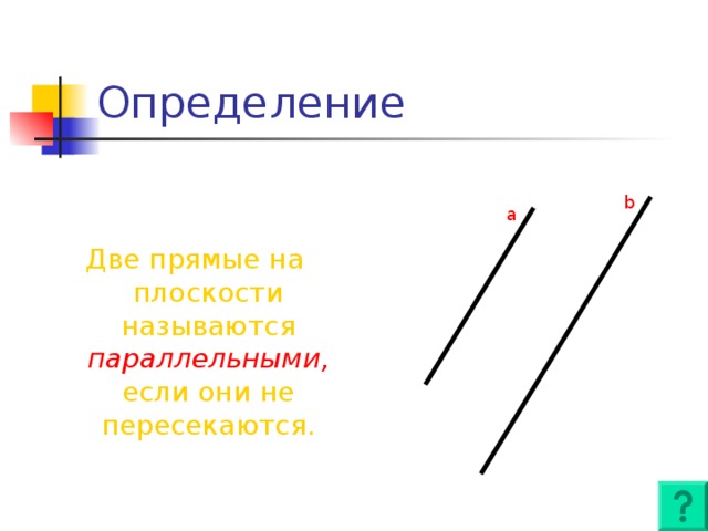 Определение b a Две прямые на плоскости называются параллельными,  если они не пересекаются.