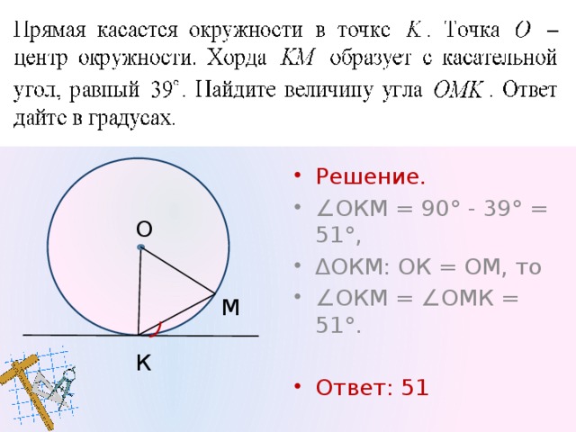 118 Решение. ∠ ОКМ = 90° - 19° =71°, ∆ ОКМ: ОК = ОМ, то ∠ ОКМ = ∠ОМК = 71°. Ответ: 71 О М К