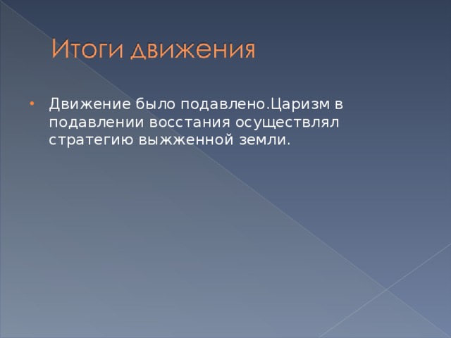 Движение было подавлено.Царизм в подавлении восстания осуществлял стратегию выжженной земли.