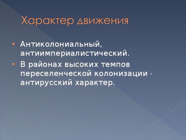 Антиколониальный, антиимпериалистический. В районах высоких темпов переселенческой колонизации - антирусский характер.