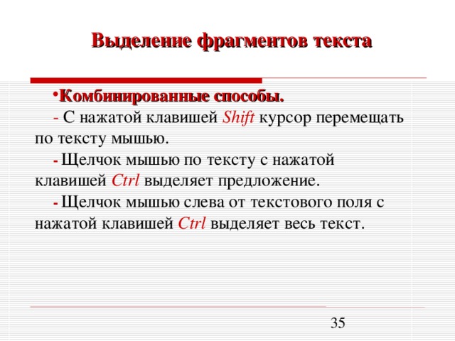 Выделение фрагментов текста Комбинированные способы. - С нажатой клавишей Shift курсор перемещать по тексту мышью. -  Щелчок мышью по тексту с нажатой клавишей Ctrl выделяет предложение. -  Щелчок мышью слева от текстового поля с нажатой клавишей Ctrl выделяет весь текст.