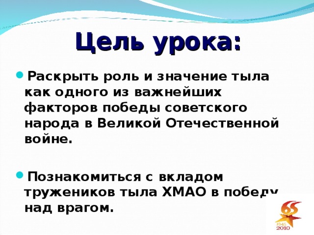 Цель урока: Раскрыть роль и значение тыла как одного из важнейших факторов победы советского народа в Великой Отечественной войне.