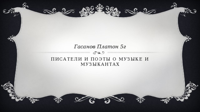 Гасанов Платон 5г Писатели и поэты о музыке и музыкантах