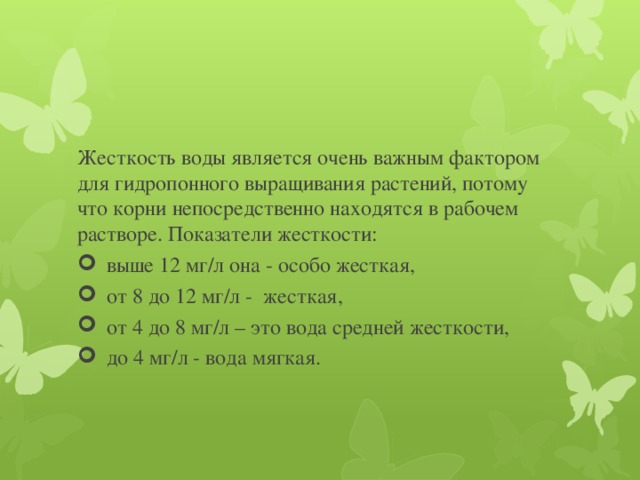 Жесткость воды является очень важным фактором для гидропонного выращивания растений, потому что корни непосредственно находятся в рабочем растворе. Показатели жесткости: