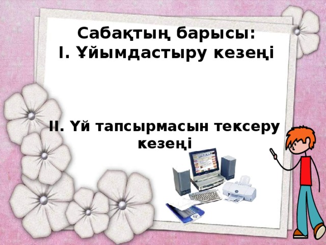 Сабақтың барысы: І. Ұйымдастыру кезеңі ІІ. Үй тапсырмасын тексеру кезеңі