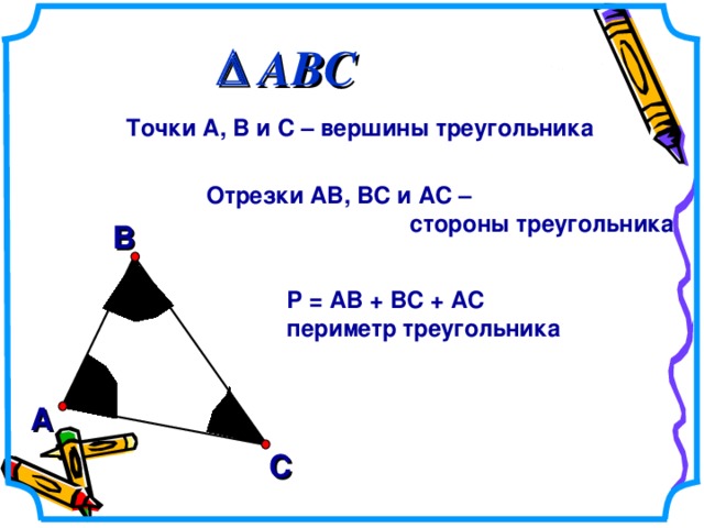  ABC Точки А, В и С – вершины треугольника Отрезки АВ, ВС и АС –  стороны треугольника В Р = АВ + ВС + АС периметр треугольника А С