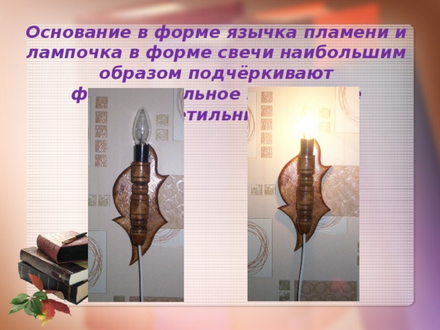 Основание в форме язычка пламени и лампочка в форме свечи наибольшим образом подчёркивают функциональное назначение светильника