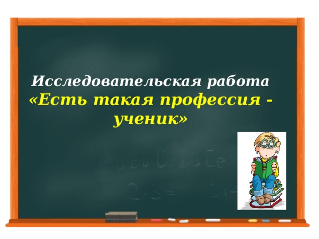 Исследовательская работа  «Есть такая профессия - ученик»