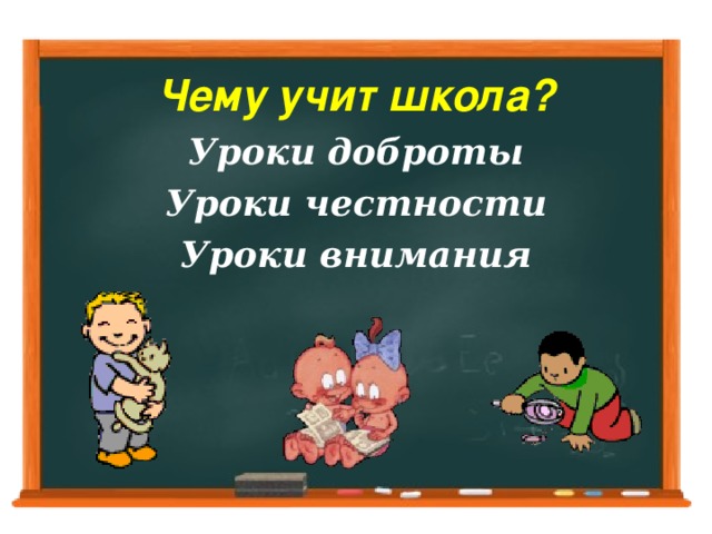 Чему учит школа? Уроки доброты Уроки честности Уроки внимания