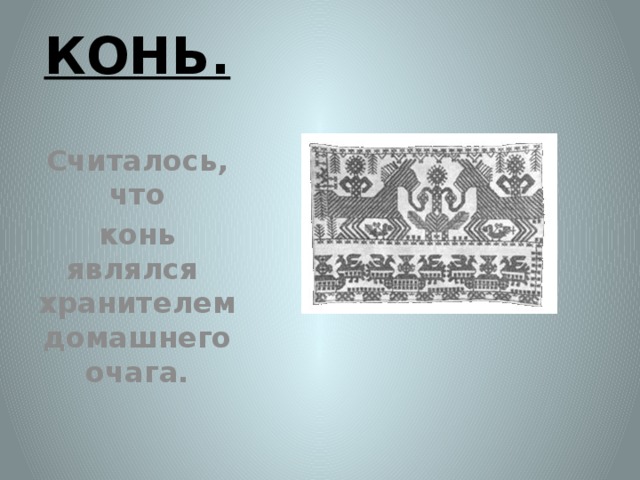 КОНЬ. Считалось, что конь являлся хранителем домашнего очага.