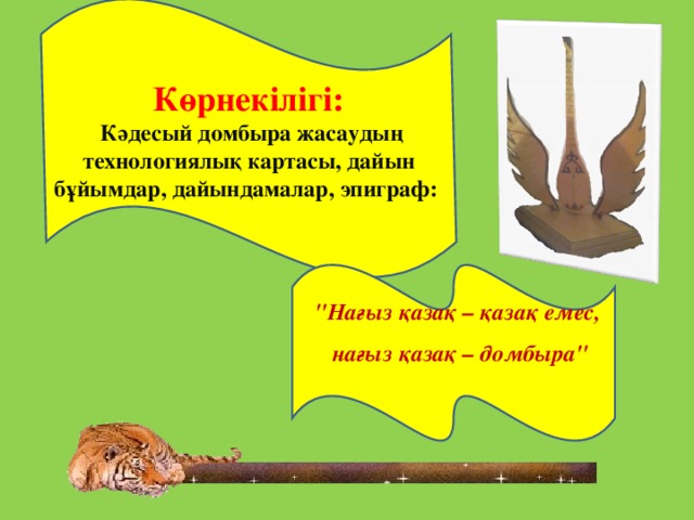 Көрнекілігі:  Кәдесый домбыра жасаудың технологиялық картасы, дайын бұйымдар, дайындамалар, эпиграф: 