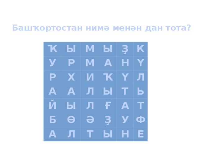 Башҡортостан нимә менән дан тота? Ҡ Ы У Р М Р Х М А Ы А А Й Ҙ И Ы Б Л К Ҡ Н Ы Ү Ө Ү А Л Л Ә Л Ғ Т Ҙ Ь А Т Т У Ы Ф Н Е