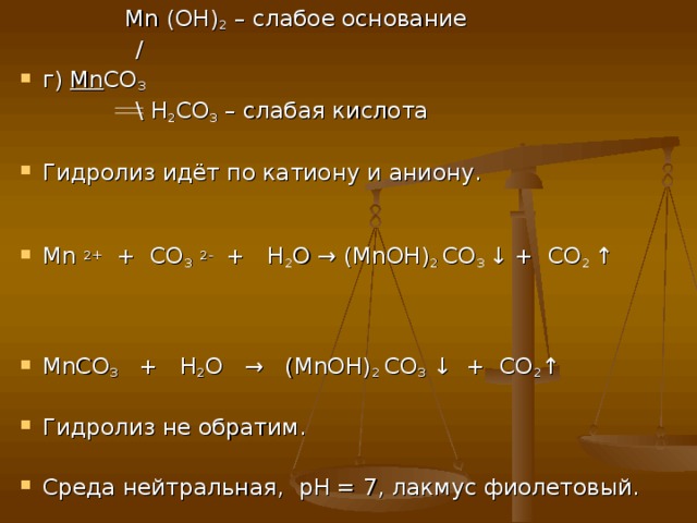 Mn ( OH ) 2 – слабое основание  / г) Mn CO 3   \ H 2 CO 3 – слабая кислота