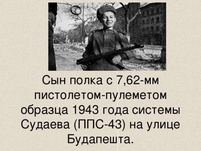 Сын полка с 7,62-мм пистолетом-пулеметом образца 1943 года системы Судаева (ППС-43) на улице Будапешта.