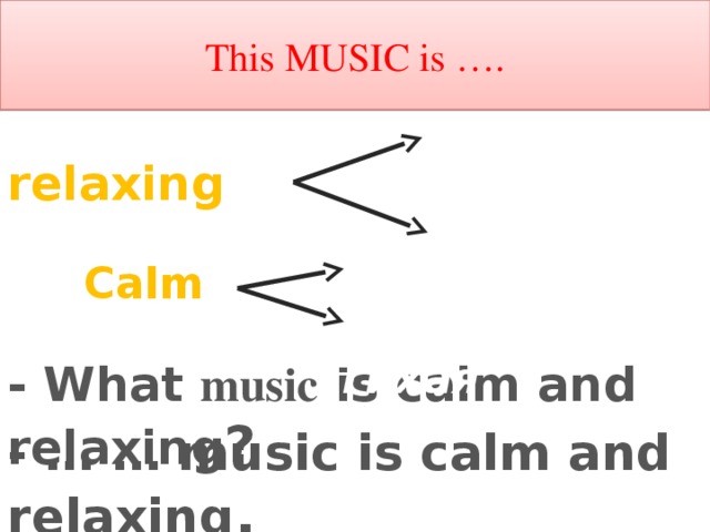 This MUSIC is …. Расслабляющая  relaxing Грустная Скучная Calm  Тихая - What music is calm and relaxing ? - … … music is calm and relaxing .