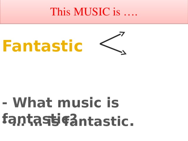 This MUSIC is …. Энергичная Fantastic  Фантастическая - What  music is fantastic? - … … is fantastic .