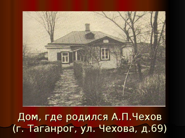 Дом, где родился А.П.Чехов  (г. Таганрог, ул. Чехова, д.69)