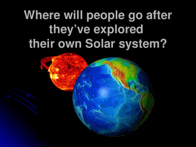 Where will people go after they’ve explored  their own Solar system?