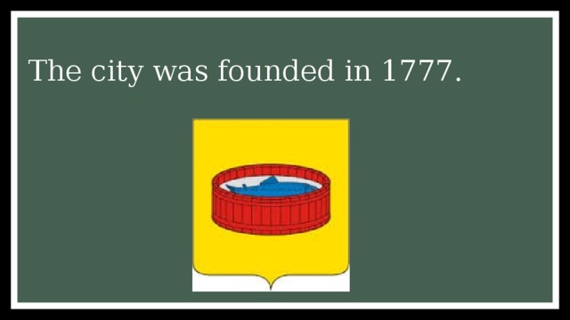 The city was founded in 1777.