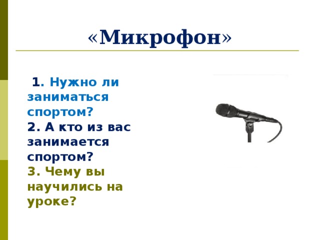 « Микрофон »  1 . Нужно ли заниматься спортом? 2. А кто из вас занимается спортом? 3. Чему вы научились на уроке?