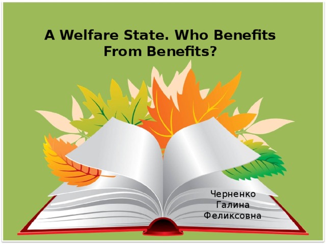 A Welfare State. Who Benefits From Benefits?   Черненко Галина Феликсовна