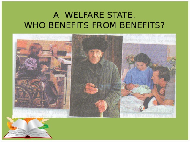 A WELFARE STATE.  WHO BENEFITS FROM BENEFITS?